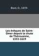 Les eveques de Saint-Omer depuis la chute de Therouanne, 1553-1619, Bled, O., 1839- 