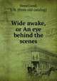 Wide awake, or An eye behind the scenes, Sweetland, J. B. [from old catalog] 