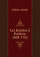 Les Jesuites a Poitiers, 1604-1762, Delfour, Joseph 
