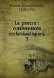 Le pretre : conferences ecclesiastiques, 3, Planus, Romain Louis, 1838-1916 