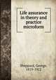 Life assurance in theory and practice microform, Sheppard, George, 1819-1912 