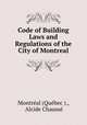 Code of Building Laws and Regulations of the City of Montreal, Quebec 