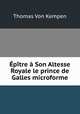 Epitre a Son Altesse Royale le prince de Galles microforme, Thomas von Kempen 