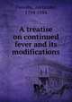 A treatise on continued fever and its modifications, Tweedie, Alexander, 1794-1884 