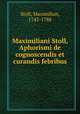 Maximiliani Stoll, Aphorismi de cognoscendis et curandis febribus, Stoll, Maximilian, 1742-1788 