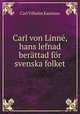 Carl von Linne, hans lefnad berattad for svenska folket, Carl Vilhelm Kastman 