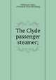 The Clyde passenger steamer;, Williamson, James, of Greenock. [from old catalog] 