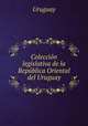 Coleccion legislativa de la Republica Oriental del Uruguay, Uruguay 
