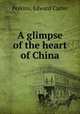 A glimpse of the heart of China, Perkins, Edward Carter 