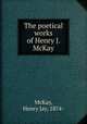 The poetical works of Henry J. McKay, McKay, Henry Jay, 1874- 