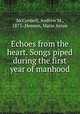 Echoes from the heart. Songs piped during the first year of manhood, McConnell, Andrew M., 1873-,Henson, Marie Annie 