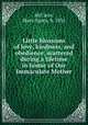 Little blossoms of love, kindness, and obedience; scattered during a lifetime in honor of Our Immaculate Mother, McCann, Mary Agnes, b. 1851 