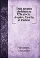 Trois savants chretiens au XIXe siecle : Ampere, Cauchy et Pasteur, Alexandre Veronnet 