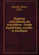Hygiene individuelle du travailleur : etude hygienique, sociale, et juridique, Rene Martial 