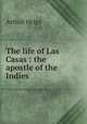 The life of Las Casas : the apostle of the Indies, Helps Arthur 