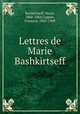 Lettres de Marie Bashkirtseff, Marie Bashkirtseff 