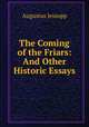 The Coming of the Friars: And Other Historic Essays, Jessopp Augustus 