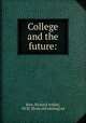 College and the future:, Rice, Richard Ashley, 1878- [from old catalog] ed 