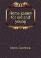 Home games for old and young, Caroline L. Smith 