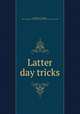 Latter day tricks, Roterberg, A. (August), 1867-1939,Harry Houdini Collection (Library of Congress) DLC 