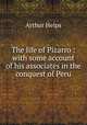 The life of Pizarro : with some account of his associates in the conquest of Peru, Helps Arthur 
