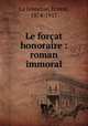 Le forcat honoraire : roman immoral, La Jeunesse, Ernest, 1874-1917 