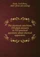 The electrical catechism; 533 plain answers to 533 practical questions about electical apparatus;, Poole, Cecil Percy, 1863- [from old catalog] 