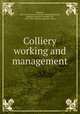 Colliery working and management, Bulman, Harrison Francis. [from old catalog],Redmayne, Richard Augustine Studdert, Sir, 1865- [from old catalog] joint author 
