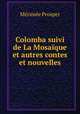 Colomba suivi de La Mosaique et autres contes et nouvelles, Merimee Prosper 