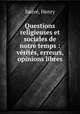 Questions religieuses et sociales de notre temps : verites, erreurs, opinions libres, Henry Sauve 