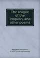 The league of the Iroquois, and other poems, Hathaway, Benjamin, b. 1822. [from old catalog] 