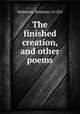 The finished creation, and other poems, Hathaway, Benjamin, b.1822 
