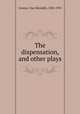 The dispensation, and other plays, Greene, Clay Meredith, 1850-1933 