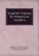 English history for American readers, Higginson, Thomas Wentworth, 1823-1911,Channing, Edward, 1856-1931, joint author 