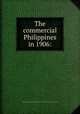 The commercial Philippines in 1906:, United States. Bureau of statistics (Dept. of commerce and labor) [from old catalog] 