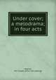 Under cover; a melodrama; in four acts, Megrue, Roi Cooper. [from old catalog] 