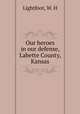 Our heroes in our defense, Labette County, Kansas, Lightfoot, W. H 