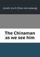 The Chinaman as we see him, Condit, Ira M. [from old catalog] 