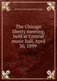 The Chicago liberty meeting, held at Central music hall, April 30, 1899, American Anti-Imperialist League 