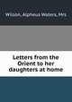 Letters from the Orient to her daughters at home, Wilson, Alpheus Waters, Mrs 