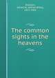 The common sights in the heavens, Drayson, Alfred W. (Alfred Wilks), 1827-1901 