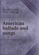 American ballads and songs, Pound, Louise, 1872-1958, ed 