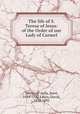 The life of S. Teresa of Jesus: of the Order of our Lady of Carmel, Teresa, of Avila, Saint, 1515-1582,Lewis, David, 1814-1895 