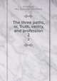 The three paths, or, Truth, vanity, and profession. 2, Anderson, Mrs. (Caroline Dorothea) 