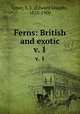 Ferns: British and exotic. v. 1, Lowe, E. J. (Edward Joseph), 1825-1900 