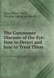 The Commoner Diseases of the Eye: How to Detect and how to Treat Them, Casey Albert Wood , Thomas Adams Woodruff 