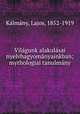 Vilagunk alakulasai nyelvhagyomanyainkban; mythologiai tanulmany, Lajos Kalmany 