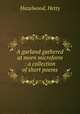 A garland gathered at morn microform : a collection of short poems, Hazelwood, Hetty 