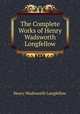 The Complete Works of Henry Wadsworth Longfellow, Henry Wadsworth Longfellow 