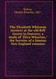 The Elizabeth Whitman mystery at the old Bell tavern in Danvers; a study of "Eliza Wharton," the heroine of a famous New England romance, Bolton, Charles Knowles, 1867- 